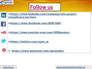 https://www.linkedin.com/company/niir-project-
consultancy-services
https://www.facebook.com/NIIR.ORG
https://www.youtube.com/user/NIIRproject
https://twitter.com/npcs_in
 https://www.pinterest.com/npcsindia/
Follow us
www.entrepreneurindia.co
www.niir.org
 