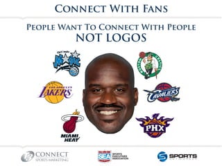 Connect With Fans
People Want To Connect With People
         NOT LOGOS
 