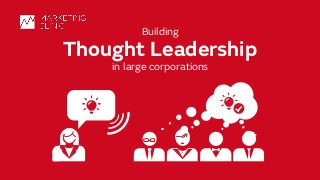©	Marketing	Clinic
12/15/15 1
Building
Thought Leadership
in large corporations
 