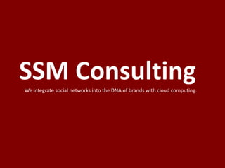 SSM Consulting
We integrate social networks into the DNA of brands with cloud computing.
 