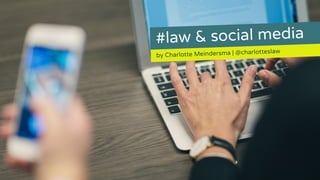 #law & social media
by Charlotte Meindersma | @charlotteslaw
 