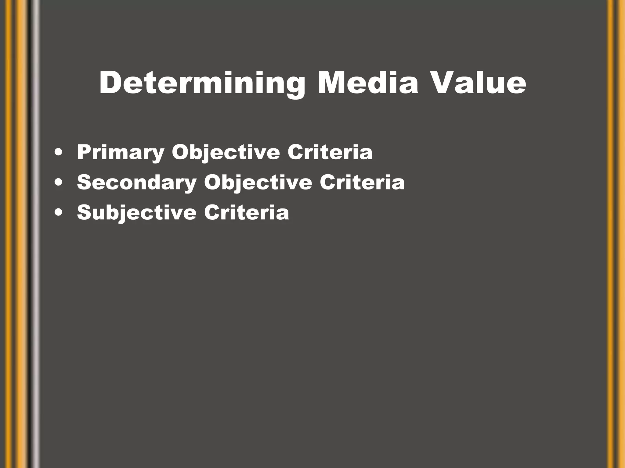 Determining Media Value Primary Objective Criteria Secondary Objective Criteria Subjective Criteria 