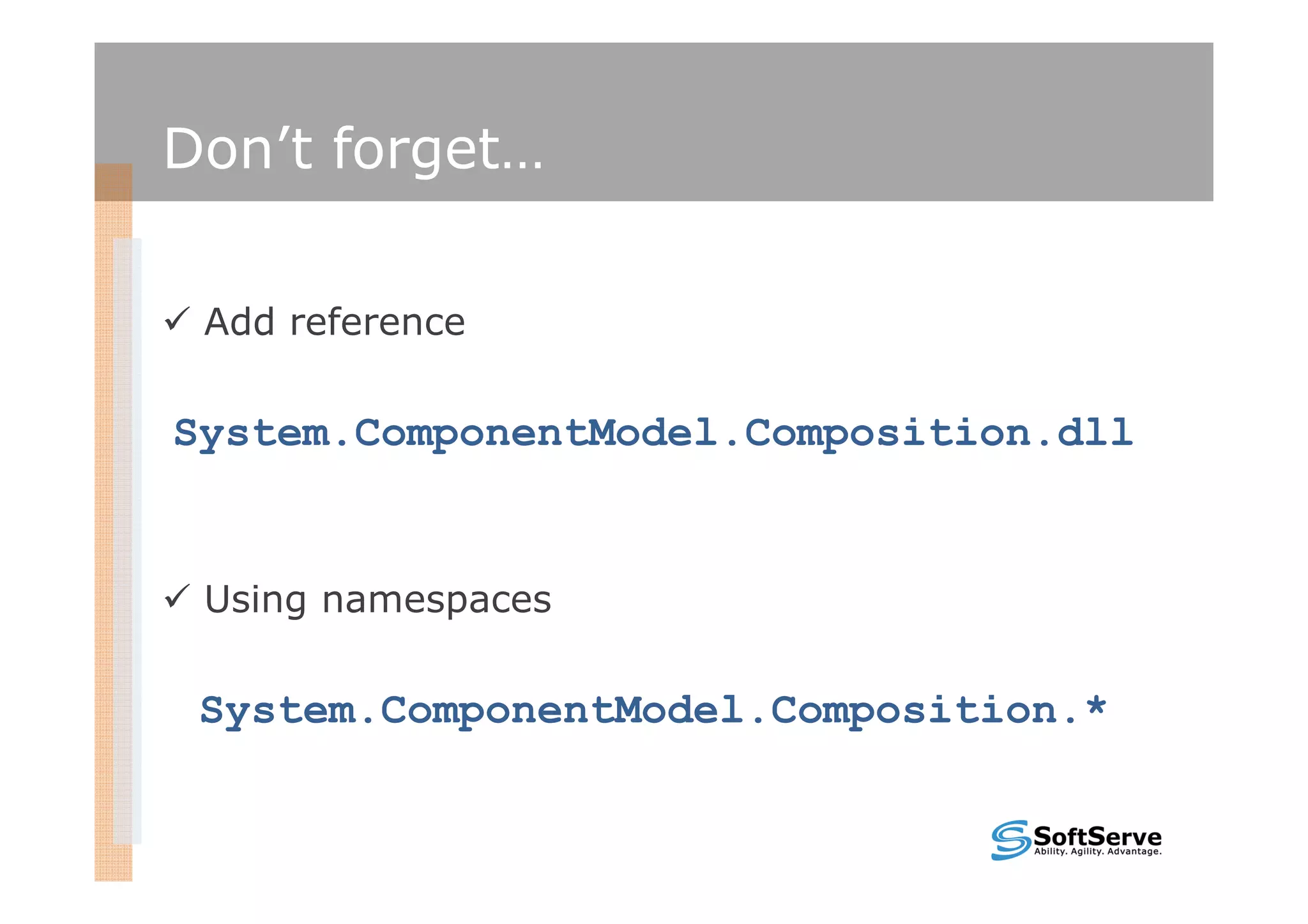 Don’t forget…

 Add reference

System.ComponentModel.Composition.dll


 Using namespaces

 System.ComponentModel.Composition.*
 