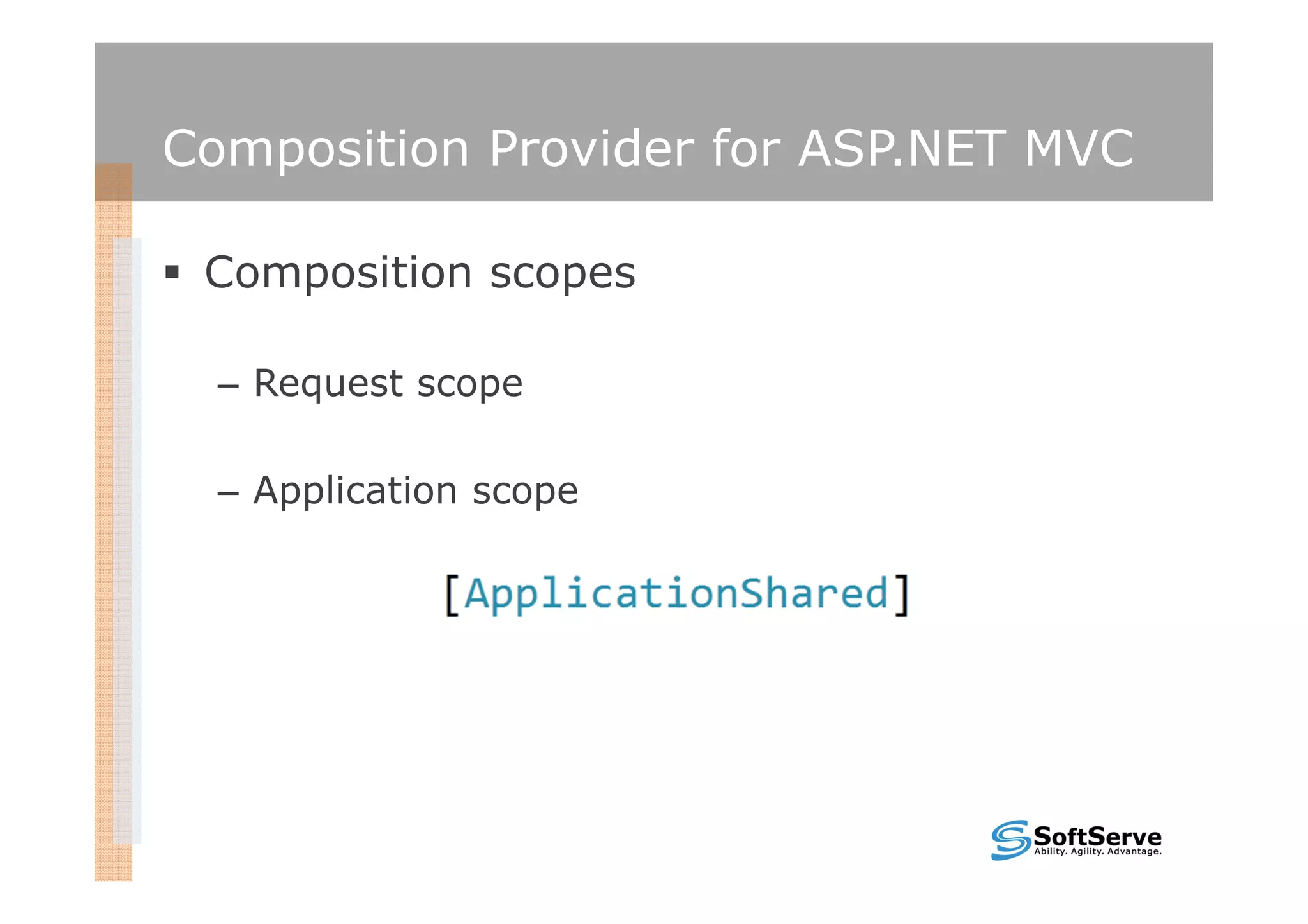 Composition Provider for ASP.NET MVC

 Composition scopes

  – Request scope

  – Application scope
 