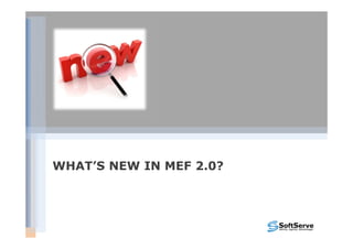 WHAT’S NEW IN MEF 2.0?
 