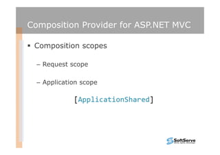 Composition Provider for ASP.NET MVC

 Composition scopes

  – Request scope

  – Application scope
 