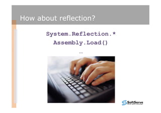 How about reflection?

       System.Reflection.*
         Assembly.Load()
                …
 