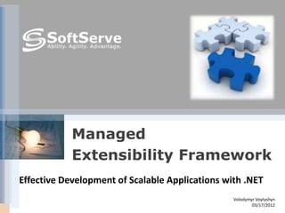 Managed
            Extensibility Framework
Effective Development of Scalable Applications with .NET
                                                 Volodymyr Voytyshyn
                                                         03/17/2012
 