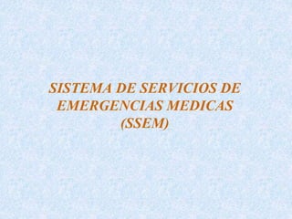 SISTEMA DE SERVICIOS DE
EMERGENCIAS MEDICAS
(SSEM)
 