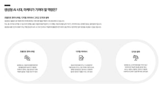 생성형AI시대,마케터가가져야할역량은?
프롬프트 엔지니어링, 디지털 리터러시 그리고 도덕과 철학
생성형 AI 활용이 증가함에 따라 마케터에게도 이에 대한 활용 역량이 더욱 중요해지고 있습니다.
이는 총 3가지로 요약할 수 있는데 첫 번째는 좋은 프롬프트를 작성하기, 두 번째는 자료의 분별 능력 키우기, 마지막으로는 유해한 정보는 필터링하기입니다.
생성형 AI를 인간의 대체가 아닌 역량 증강의 보조 도구로 인식하고 적절하게 활용한다면 더욱더 생산적이고 창의적인 업무 환경을 조성할 수 있을 것입니다.
생성형 AI는 프롬프트(명령어)에 따라
결과물(답변)이 달라지기 때문에
마케터가 원하는 것을 얻어내기 위해
어떻게 질문을 구성할 것인가가 중요
프롬프트 엔지니어링
정보와 데이터를 얻기는 더 쉬워졌지만
이를 성과로 만드는 것은 마케터 개인의 능력,
명확한 정보를 찾고 평가하고 조합하여
필요한 정보로 디벨롭 시키는 것이 중요
디지털 리터러시
생성형 AI는 도덕적 필터링을 거치지 않고
빅데이터로 학습한 정보를 결과로 제시,
광고는 대중과 소통하는 업무이기 때문에
사회적으로 문제가 있을지에 대한 경계 필요
도덕과 철학
 