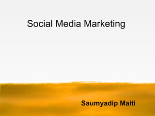 Social Media Marketing
Saumyadip Maiti
 