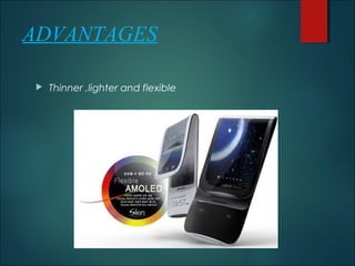 ADVANTAGES
 Thinner ,lighter and flexible
 