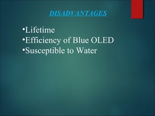 DISADVANTAGES
•Lifetime
•Efficiency of Blue OLED
•Susceptible to Water
 