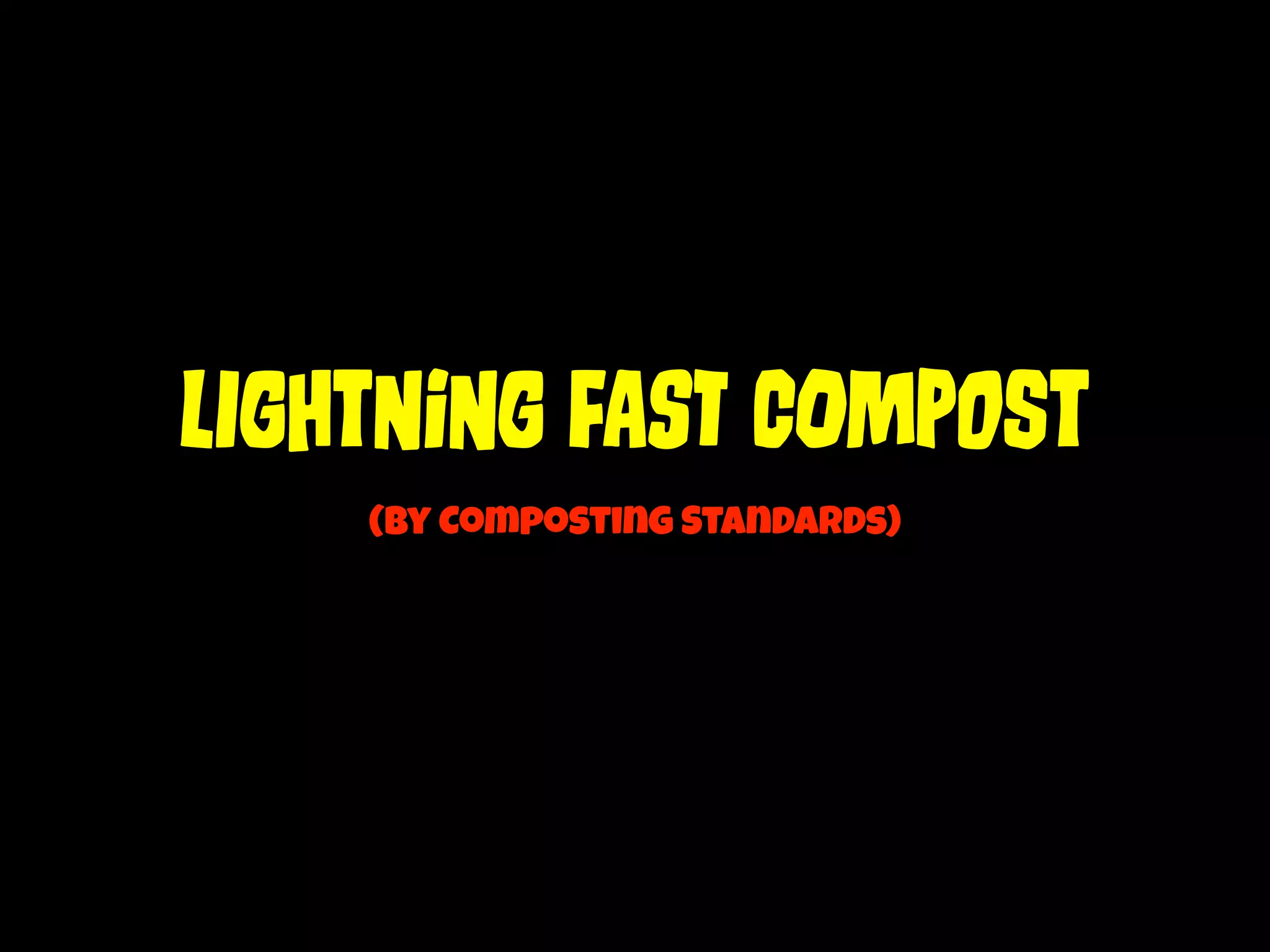 LIgHtNiNg FAsT COmPoSt 
(By Composting Standards) 
 