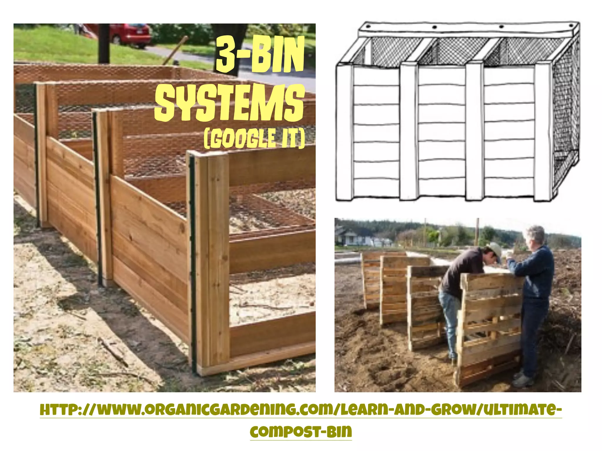 http://www.organicgardening.com/learn-and-grow/ultimate-compost- 
bin 
3-BIn 
SYsTeMs 
(GOoGlE It) 
 