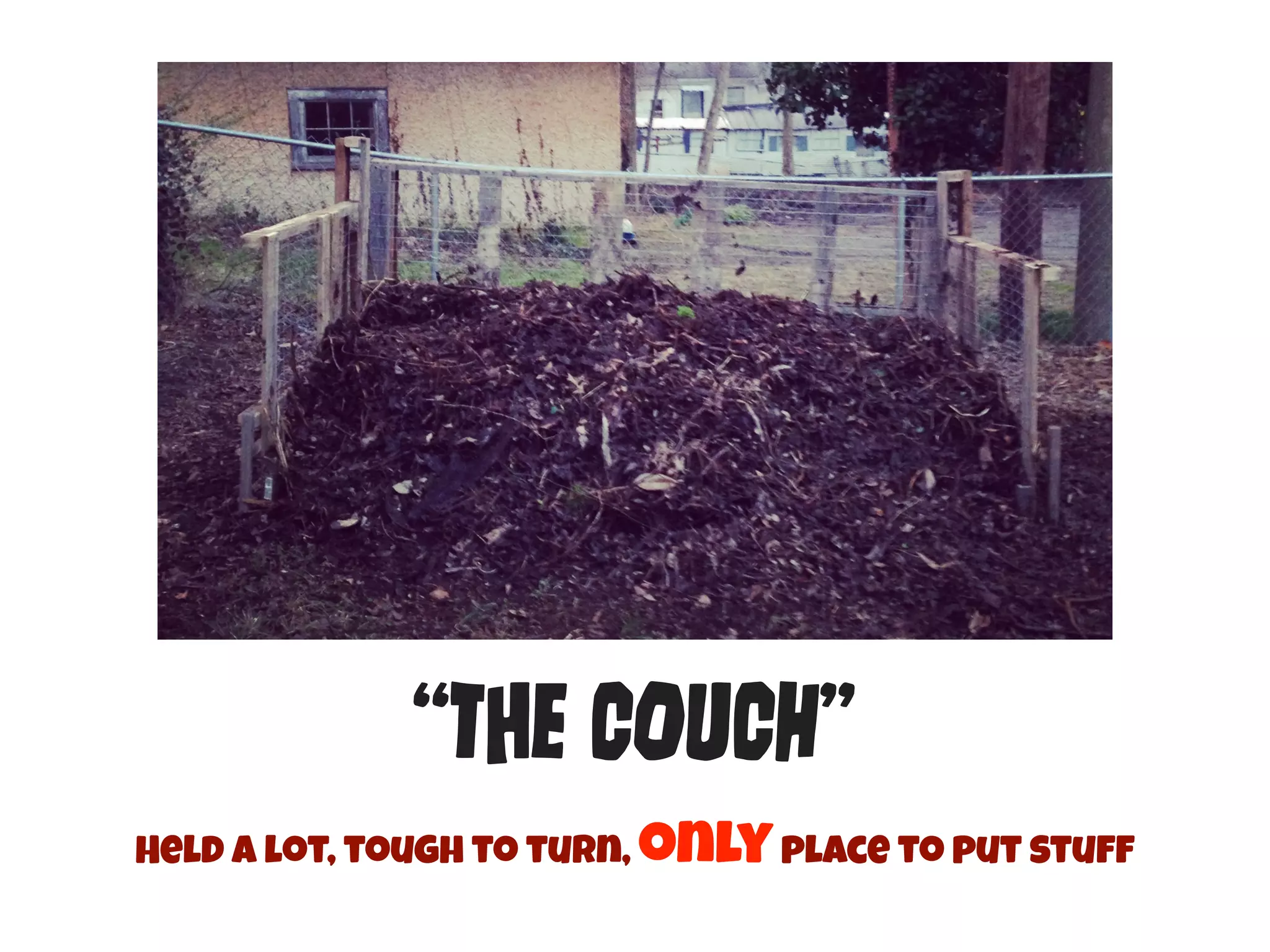 “THe COuCh” 
Held a lot, tough to turn, only place to put stuff 
 