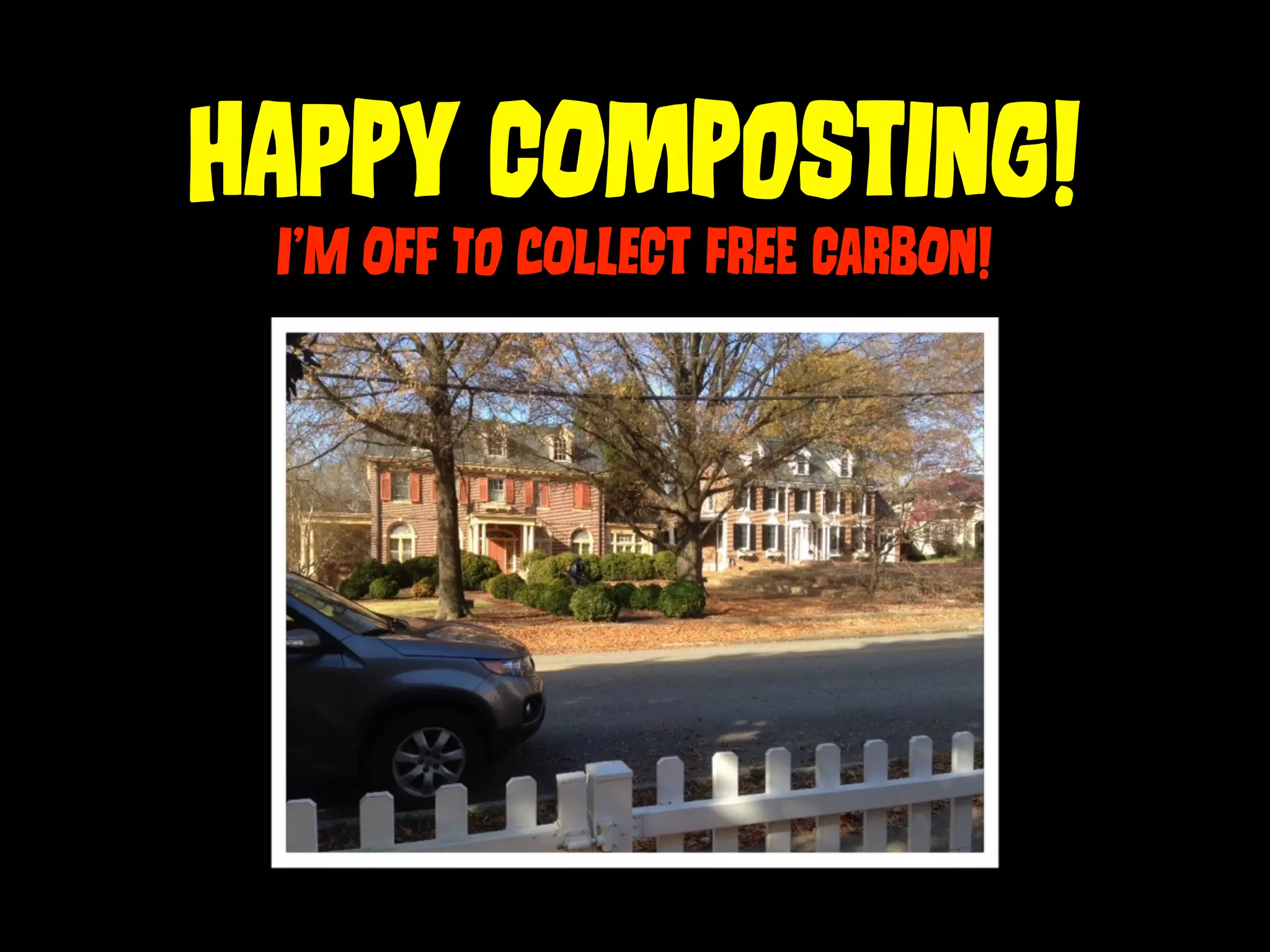 HApPy COmPoStIng! 
I’M OfF To cOlLeCt fReE CaRbOn! 
