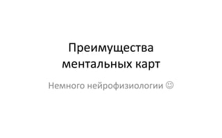 Преимущества
  ментальных карт
Немного нейрофизиологии 
 