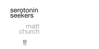 serotonin
seekers
    matt
  church
 