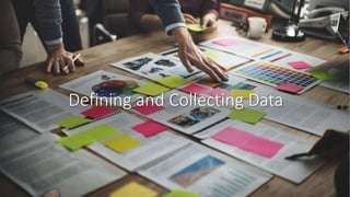 Defining and Collecting Data
 