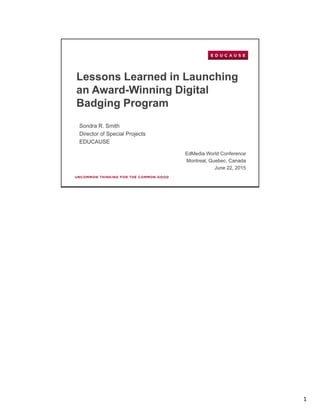 http://www.editlib.org/
Smith, S. (2015). Lessons Learned in Launching an Award‐Winning Digital Badging Program. 
In Proceedings of World Conference on Educational Media and Technology 2015 (pp. 170‐
177). Association for the Advancement of Computing in Education (AACE).
http://nextgenlearning.org/blog/10‐lessons‐learned‐award‐winning‐digital‐badging‐
program 
1
 
