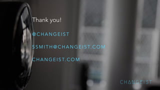 Thank you! 
@CHANGEIST 
SSMITH@CHANGEIST.COM 
CHANGEIST.COM 
CHANGEIST 
