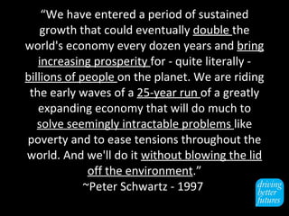 “ We have entered a period of sustained growth that could eventually  double  the world's economy every dozen years and  b...