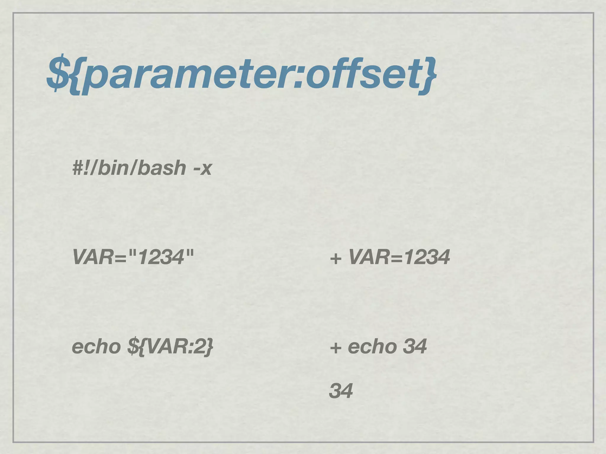 ${parameter:offset}
#!/bin/bash -x
VAR="1234"
echo ${VAR:2}
+ VAR=1234
+ echo 34
34
 