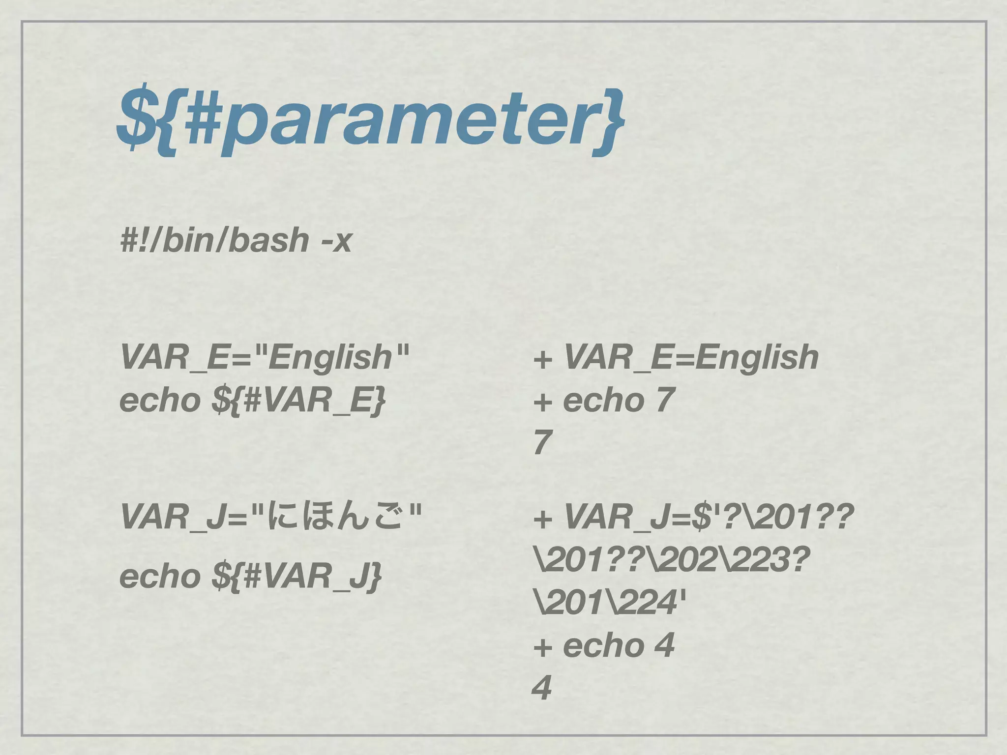 ${#parameter}
#!/bin/bash -x
VAR_E="English"
echo ${#VAR_E}
VAR_J="にほんご"
echo ${#VAR_J}
+ VAR_E=English
+ echo 7
7
+ VAR_J=$'?201??
201??202223?
201224'
+ echo 4
4
 