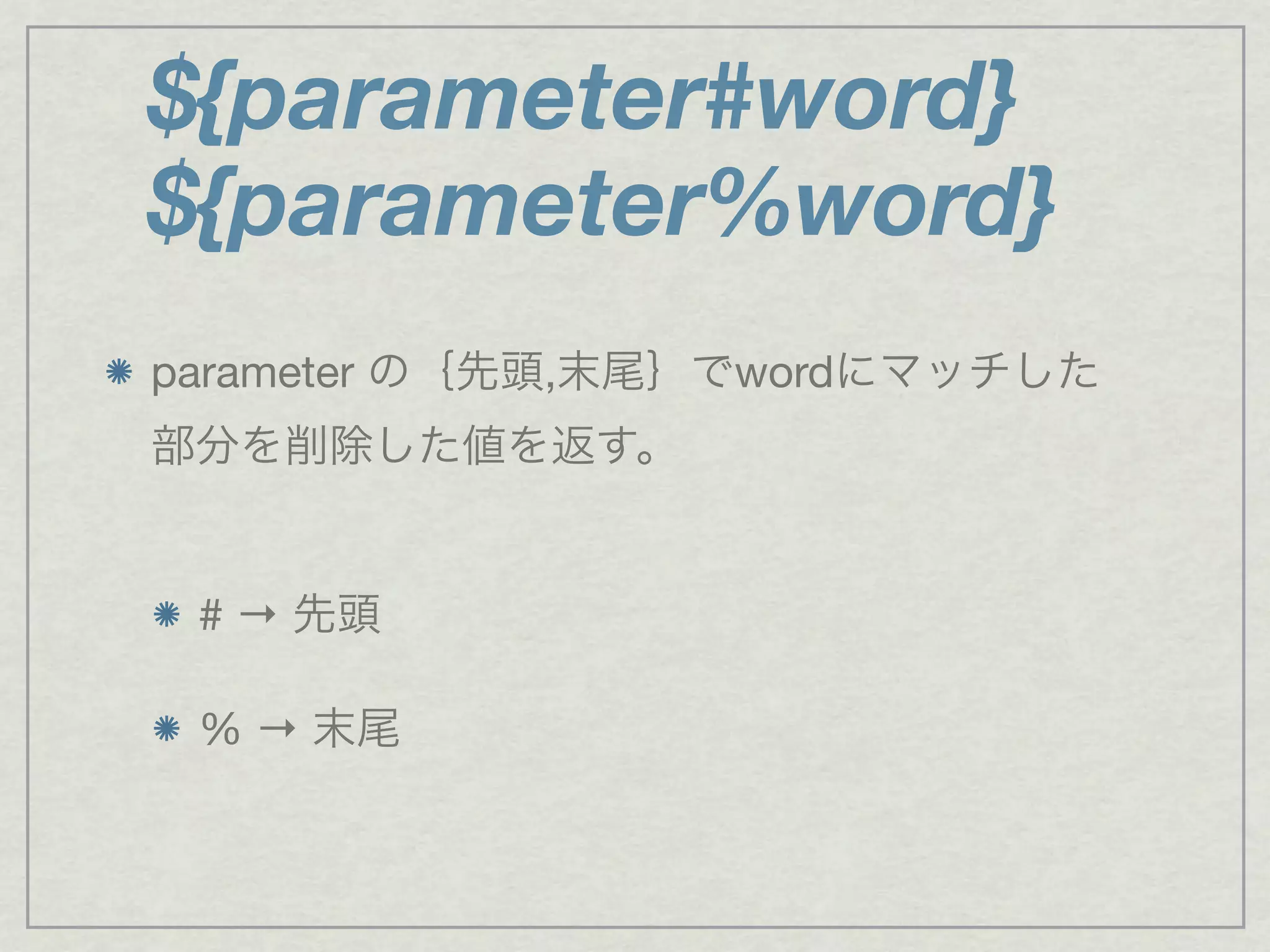 ${parameter#word}
${parameter%word}
parameter の｛先頭,末尾｝でwordにマッチした
部分を削除した値を返す。
# → 先頭
% → 末尾
 