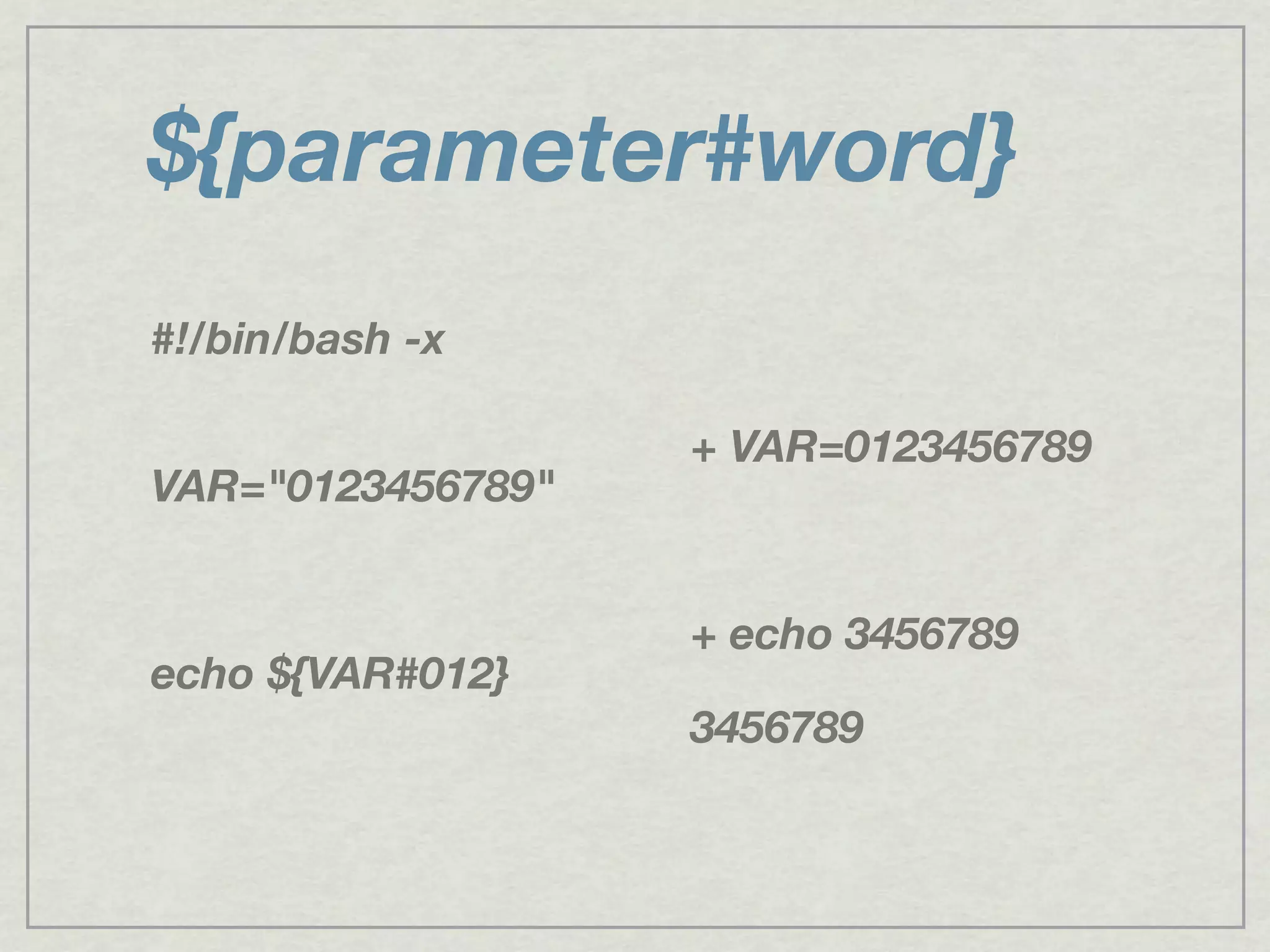 ${parameter#word}
#!/bin/bash -x
VAR="0123456789"
echo ${VAR#012}
+ VAR=0123456789
+ echo 3456789
3456789
 