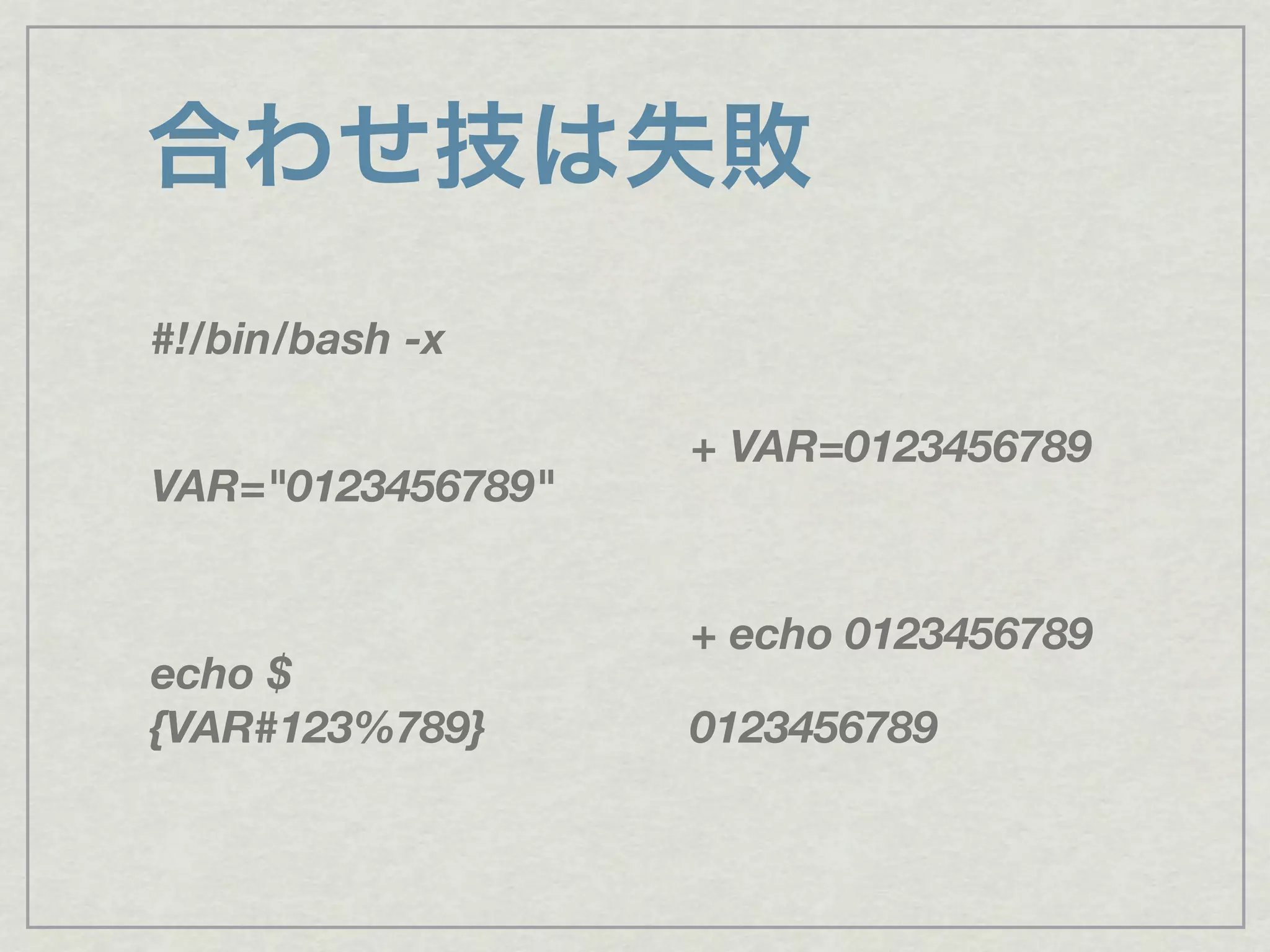 合わせ技は失敗
#!/bin/bash -x
VAR="0123456789"
echo $
{VAR#123%789}
+ VAR=0123456789
+ echo 0123456789
0123456789
 