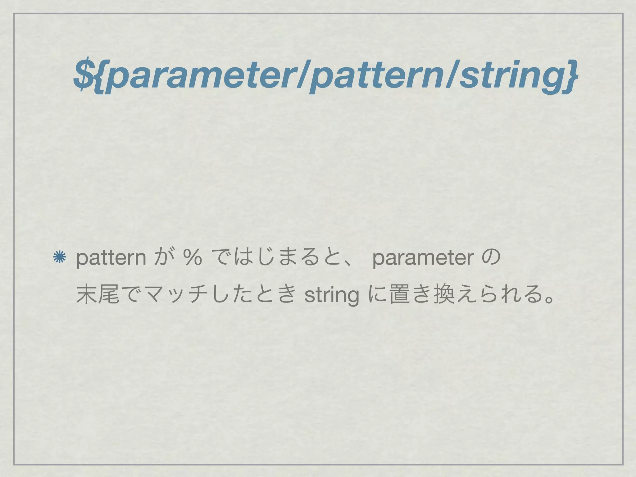 ${parameter/pattern/string}
pattern が % ではじまると、 parameter の
末尾でマッチしたとき string に置き換えられる。
 