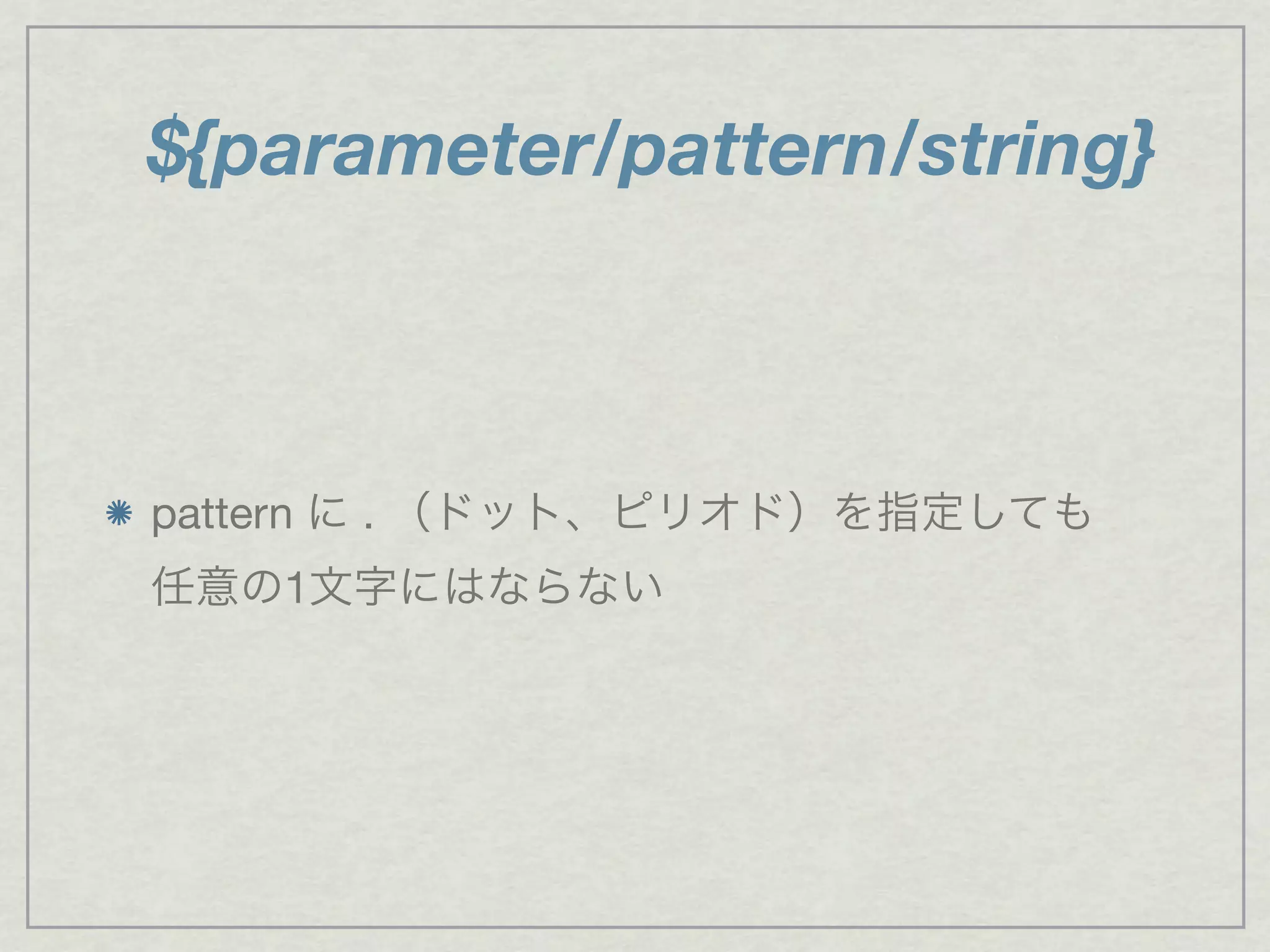 ${parameter/pattern/string}
pattern に . （ドット、ピリオド）を指定しても
任意の1文字にはならない
 