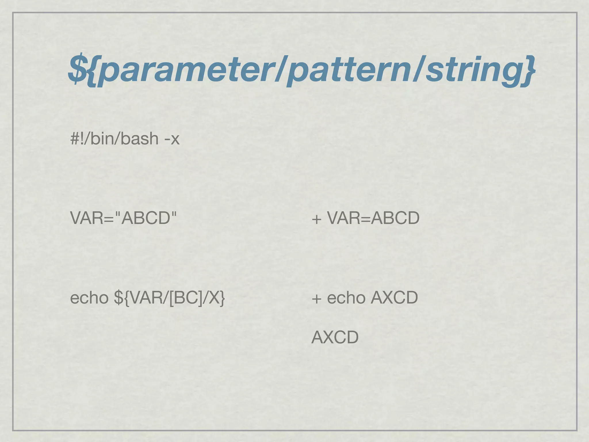 ${parameter/pattern/string}
#!/bin/bash -x
VAR="ABCD"
echo ${VAR/[BC]/X}
+ VAR=ABCD
+ echo AXCD
AXCD
 