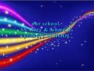 our school,  SS Mary & John C.E. primary SCHOOL 