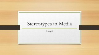 Stereotypes in Media
Group 4
 