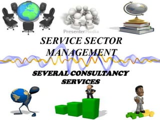SERVICE SECTOR
MANAGEMENT
SEVERAL CONSULTANCY
SERVICES
 