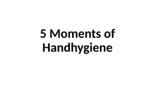 5 Moments of
Handhygiene
 