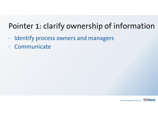 Pointer 1: clarify ownership of information
· Identify process owners and managers
· Communicate
 