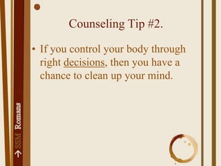 Counseling Tip #2.If you control your body through right decisions, then you have a chance to clean up your mind.