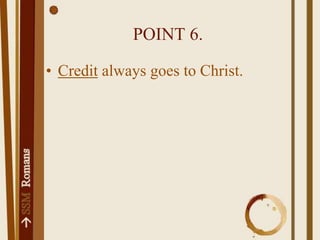 POINT 6.Credit always goes to Christ.