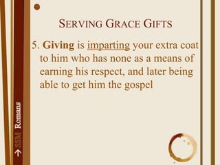 Serving Grace Gifts5. Giving is imparting your extra coat to him who has none as a means of earning his respect, and later being able to get him the gospel