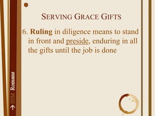 Serving Grace Gifts6. Ruling in diligence means to stand in front and preside, enduring in all the gifts until the job is done