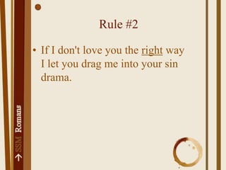 Rule #2 If I don't love you the right way I let you drag me into your sin drama.