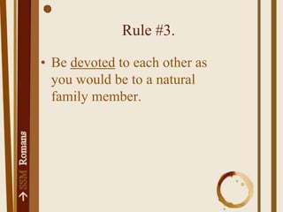 Rule #3.Be devoted to each other as you would be to a natural family member.
