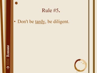 Rule #5.Don't be tardy, be diligent.