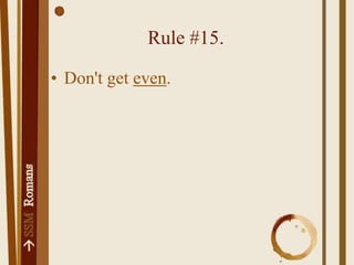 RULE #18.Move out of the way so wrath can pass you by and so you won't take-out your own revenge.