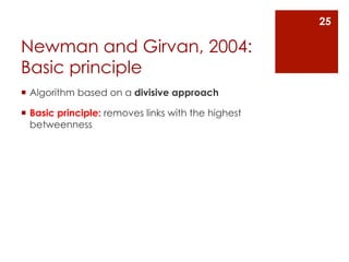 25

Newman and Girvan, 2004:
Basic principle
¡  Algorithm based on a divisive approach

¡  Basic principle: removes links with the highest
    betweenness
 