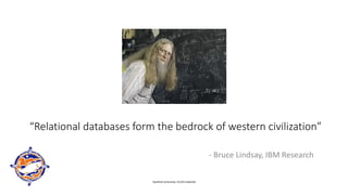 “Relational databases form the bedrock of western civilization”
- Bruce Lindsay, IBM Research
Stanford University: CS145 materials
 